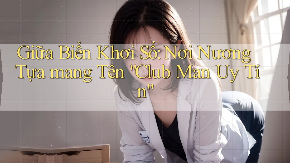 Giữa Biển Khơi Số: Nơi Nương Tựa mang Tên “Club Man Uy Tín” Giữa Biển Khơi Số: Nơi Nương Tựa mang Tên “Club Man Uy Tín”