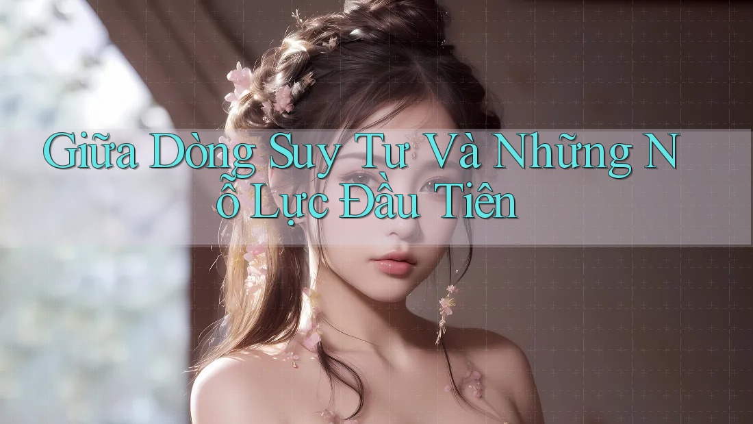 Giữa Dòng Suy Tư Và Những Nỗ Lực Đầu Tiên Giữa Dòng Suy Tư Và Những Nỗ Lực Đầu Tiên