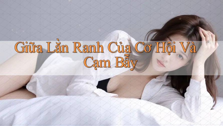 Giữa Lằn Ranh Của Cơ Hội Và Cạm Bẫy