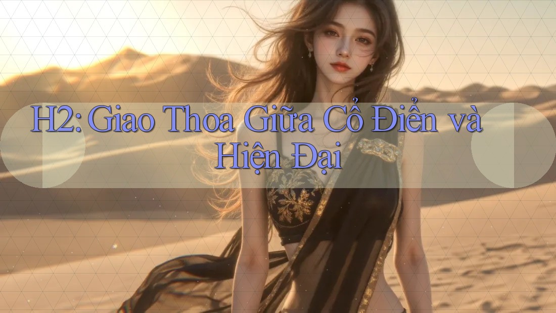 H2: Giao Thoa Giữa Cổ Điển và Hiện Đại