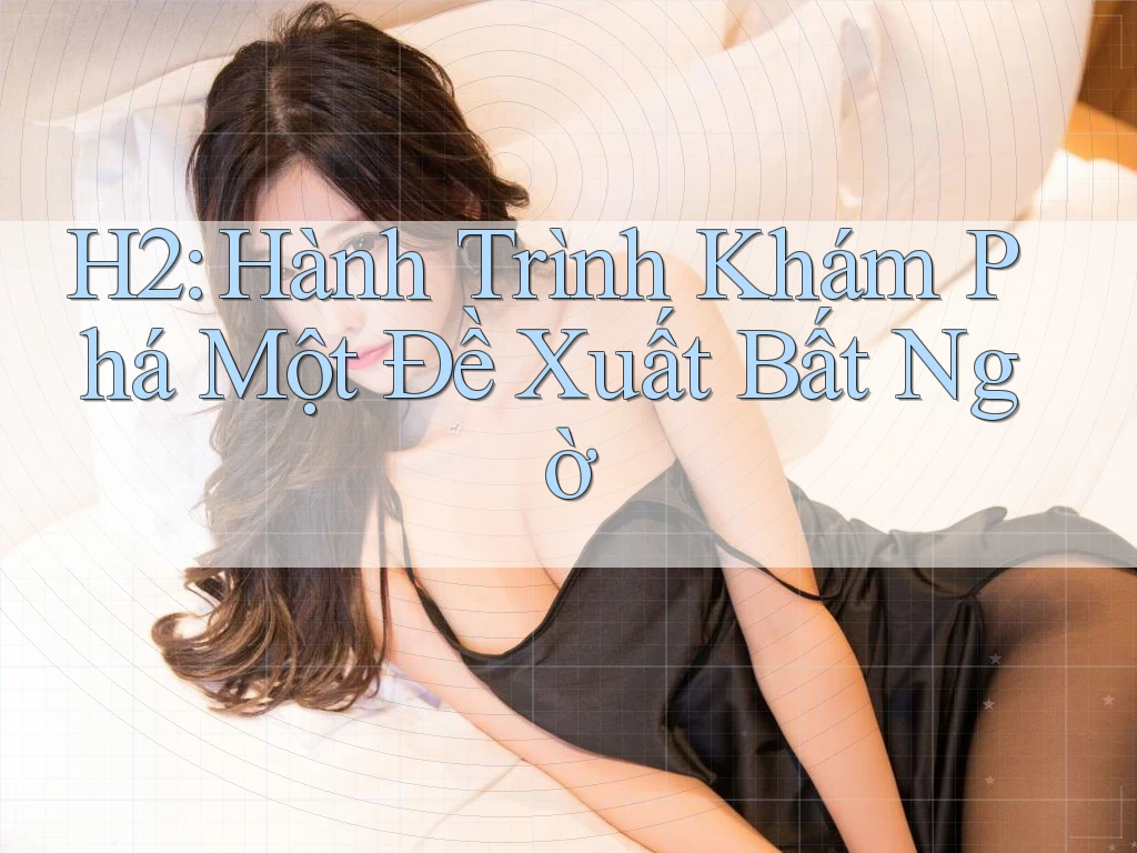 H2: Hành Trình Khám Phá Một Đề Xuất Bất Ngờ