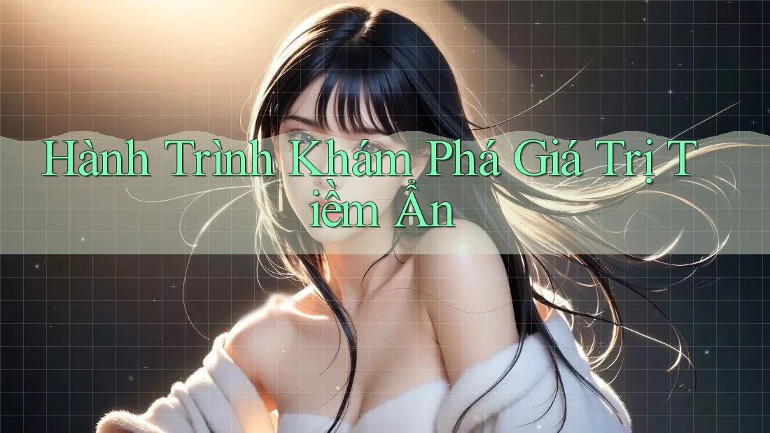 Hành Trình Khám Phá Giá Trị Tiềm Ẩn
