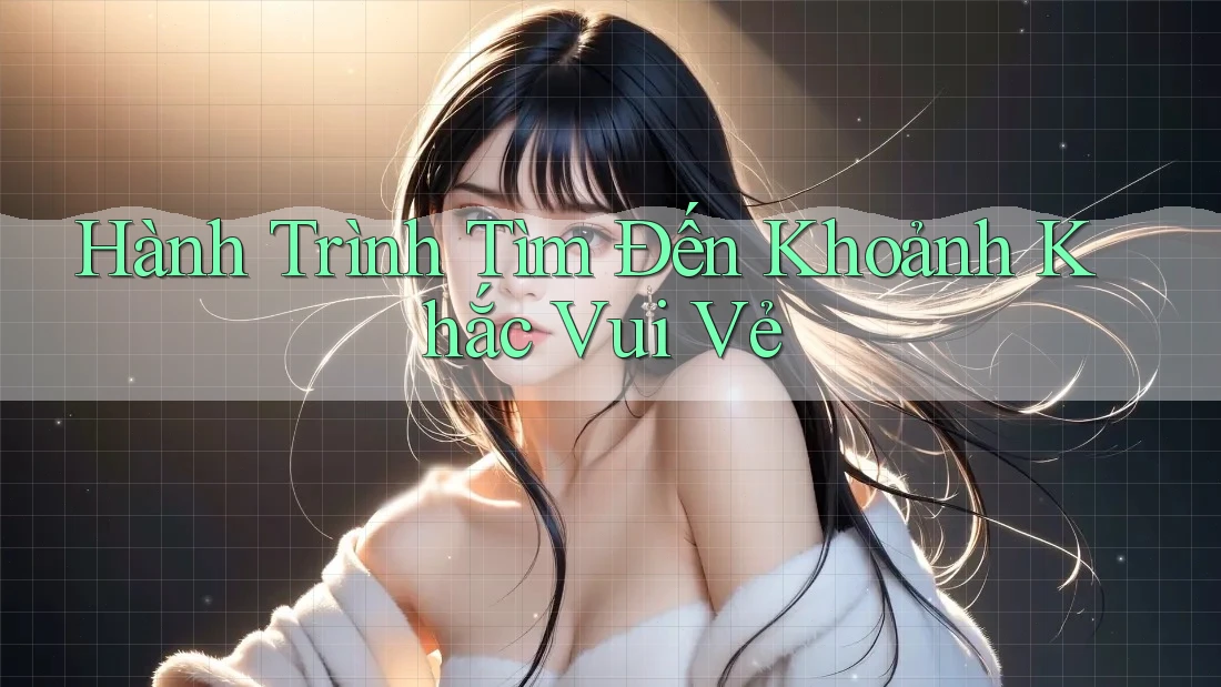Hành Trình Tìm Đến Khoảnh Khắc Vui Vẻ