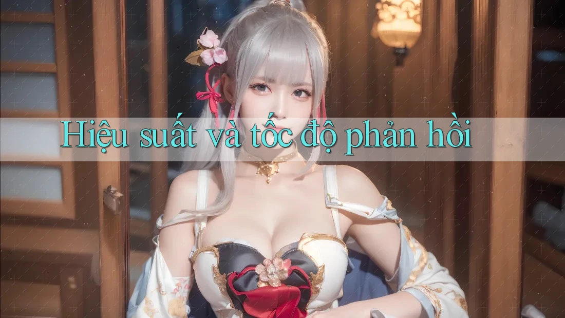 Hiệu suất và tốc độ phản hồi Hiệu suất và tốc độ phản hồi
