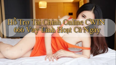 hỗ trợ tài chính online cwin666 vay linh hoạt cả ngày