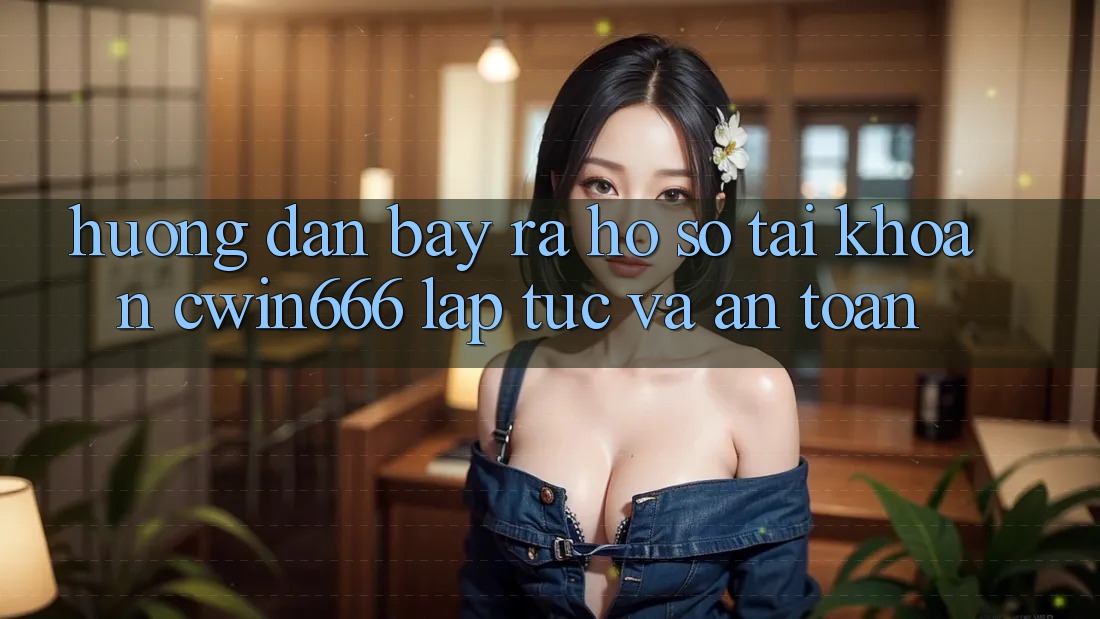 Hướng Dẫn Bày ra hồ sơ Tài Khoản Cwin666 Lập tức và An Toàn