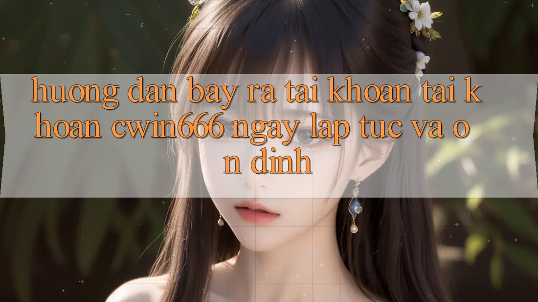 Hướng Dẫn Bày ra tài khoản Tài Khoản Cwin666 Ngay lập tức và Ổn định