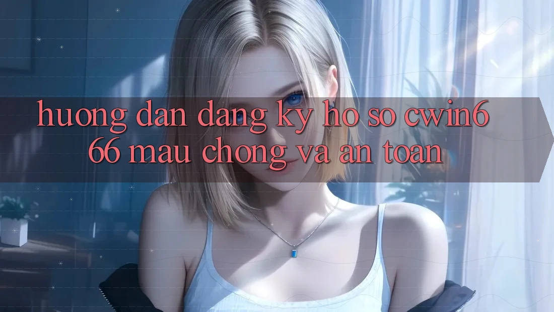 Hướng Dẫn Đăng Ký Hồ sơ Cwin666 Mau Chóng và An Toàn