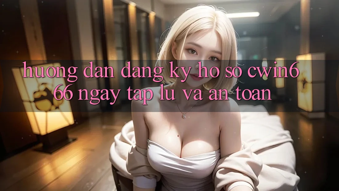 Hướng Dẫn Đăng Ký Hồ sơ Cwin666 Ngay tắp lự và An Toàn
