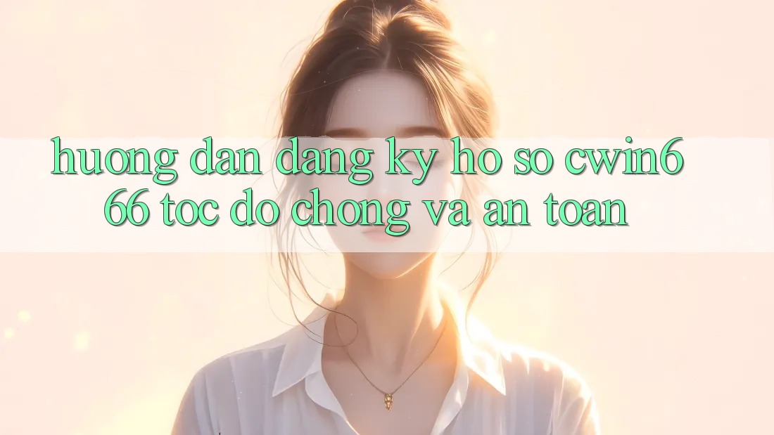 Hướng Dẫn Đăng Ký Hồ sơ Cwin666 Tốc độ Chóng và An Toàn Hướng Dẫn Đăng Ký Hồ sơ Cwin666 Tốc độ Chóng và An Toàn