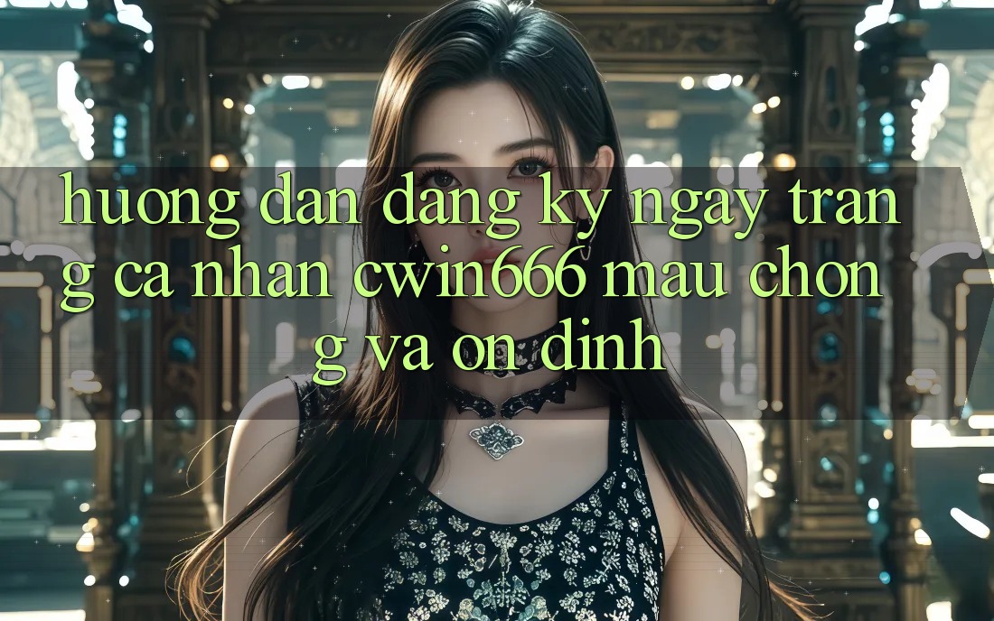 Hướng dẫn Đăng ký ngay Trang cá nhân Cwin666 Mau Chóng và Ổn định