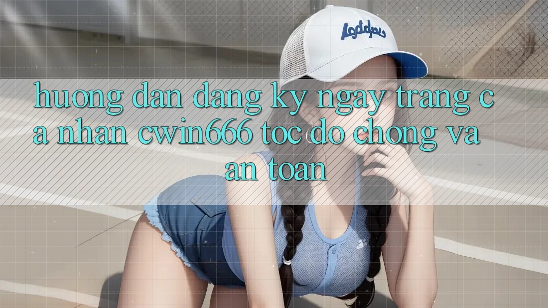 Hướng Dẫn Đăng ký ngay Trang cá nhân Cwin666 Tốc độ Chóng và An Toàn