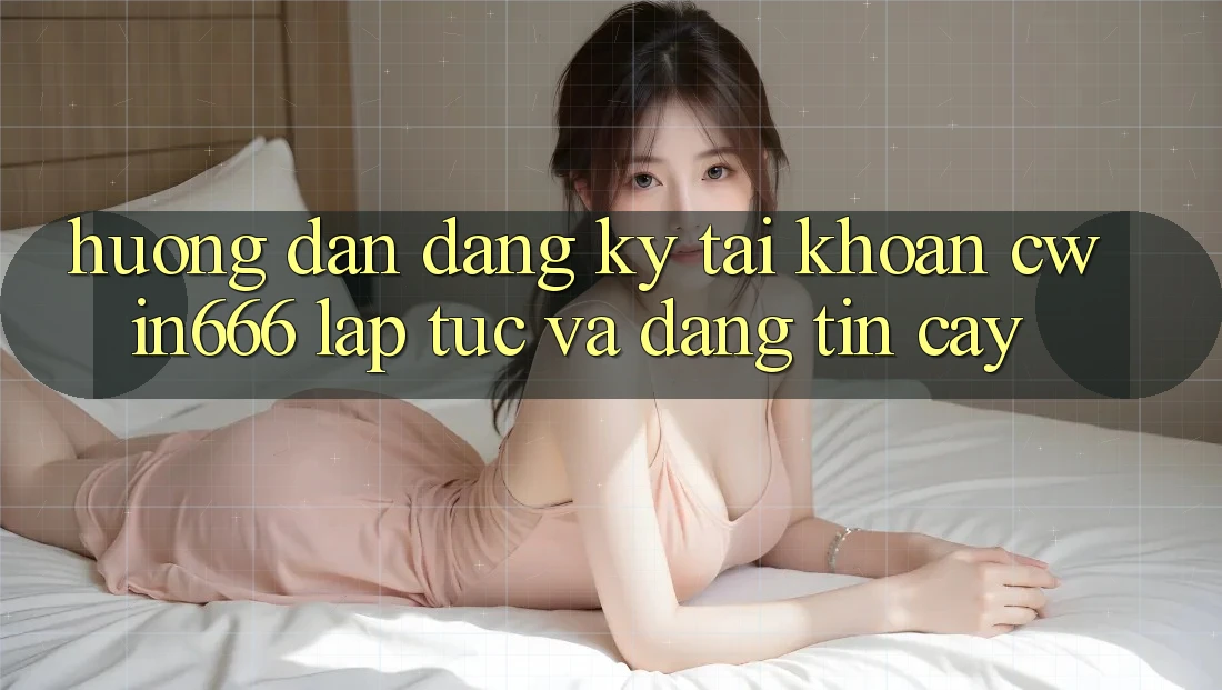 Hướng dẫn Đăng Ký Tài Khoản Cwin666 Lập tức và Đáng tin cậy