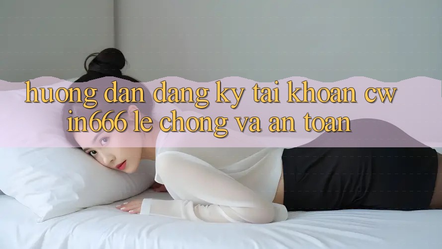 Hướng Dẫn Đăng Ký Tài Khoản Cwin666 Lẹ Chóng và An Toàn Hướng Dẫn Đăng Ký Tài Khoản Cwin666 Lẹ Chóng và An Toàn