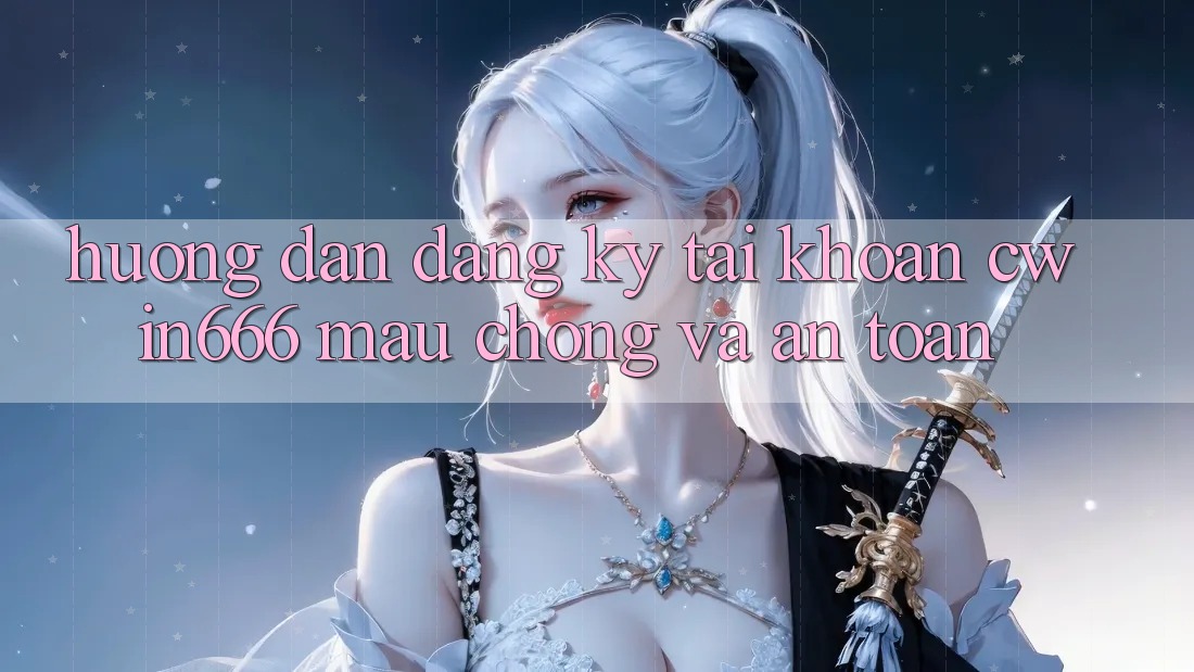 Hướng Dẫn Đăng Ký Tài Khoản Cwin666 Mau Chóng và An Toàn