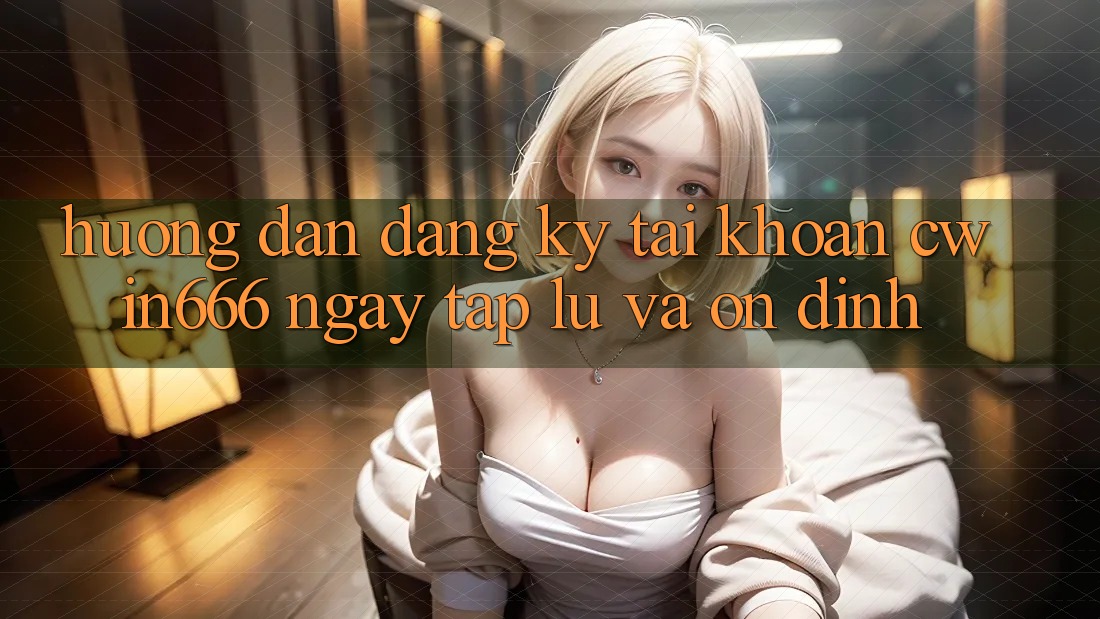 Hướng Dẫn Đăng Ký Tài Khoản Cwin666 Ngay tắp lự và Ổn định