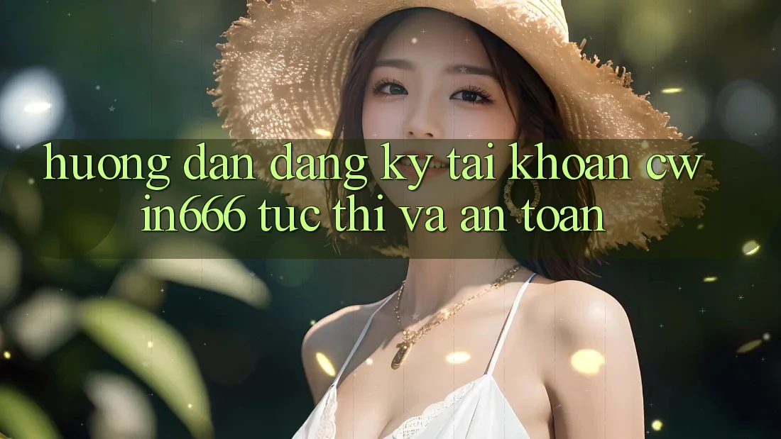 Hướng Dẫn Đăng Ký Tài Khoản Cwin666 Tức thì và An Toàn