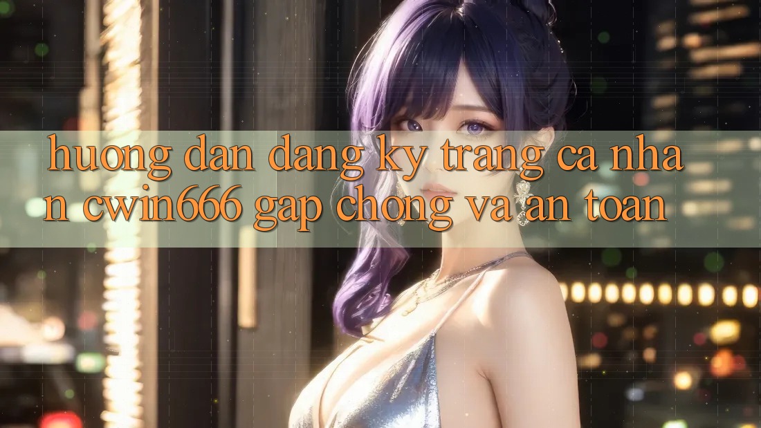 Hướng Dẫn Đăng ký Trang cá nhân Cwin666 Gấp Chóng và An Toàn Hướng Dẫn Đăng ký Trang cá nhân Cwin666 Gấp Chóng và An Toàn
