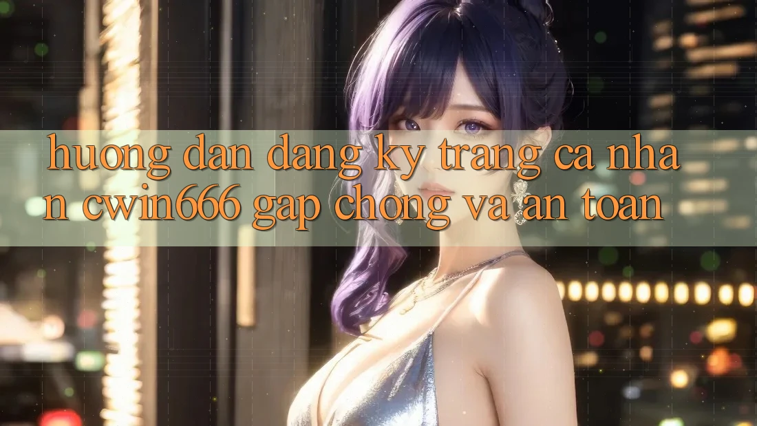 Hướng Dẫn Đăng Ký Trang cá nhân Cwin666 Gấp Chóng và An Toàn Hướng Dẫn Đăng Ký Trang cá nhân Cwin666 Gấp Chóng và An Toàn