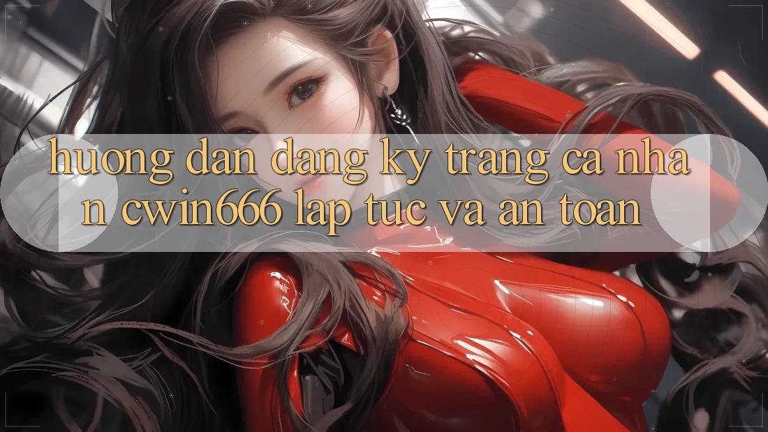 Hướng Dẫn Đăng Ký Trang cá nhân Cwin666 Lập tức và An Toàn