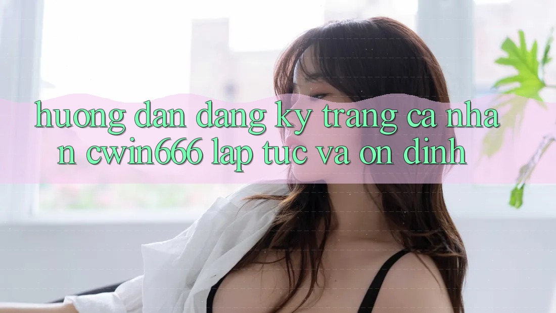 Hướng Dẫn Đăng Ký Trang cá nhân Cwin666 Lập tức và Ổn định