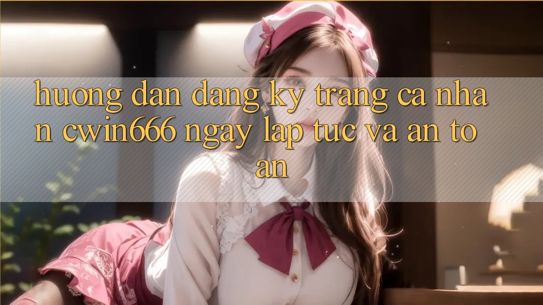 Hướng dẫn Đăng Ký Trang cá nhân Cwin666 Ngay lập tức và An Toàn