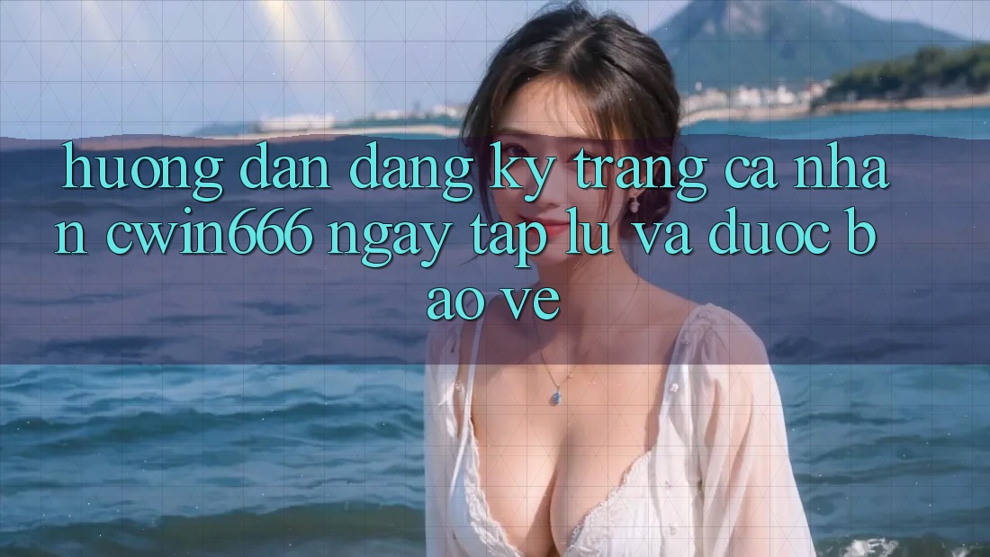 Hướng Dẫn Đăng Ký Trang cá nhân Cwin666 Ngay tắp lự và Được bảo vệ Hướng Dẫn Đăng Ký Trang cá nhân Cwin666 Ngay tắp lự và Được bảo vệ