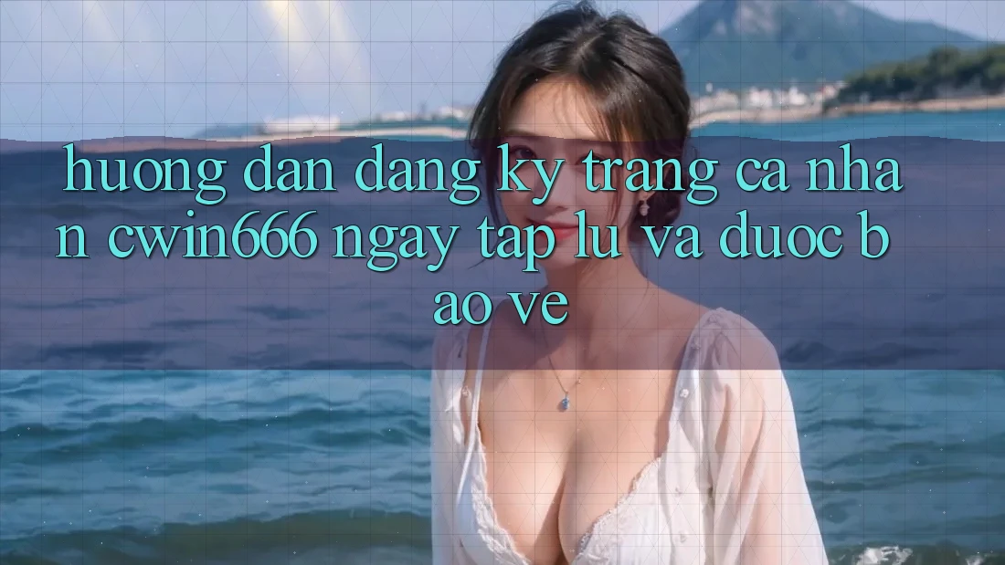 Hướng Dẫn Đăng Ký Trang cá nhân Cwin666 Ngay tắp lự và Được bảo vệ