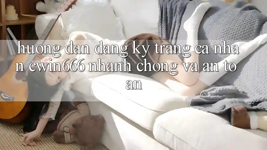 Hướng Dẫn Đăng Ký Trang cá nhân Cwin666 Nhanh Chóng và An Toàn