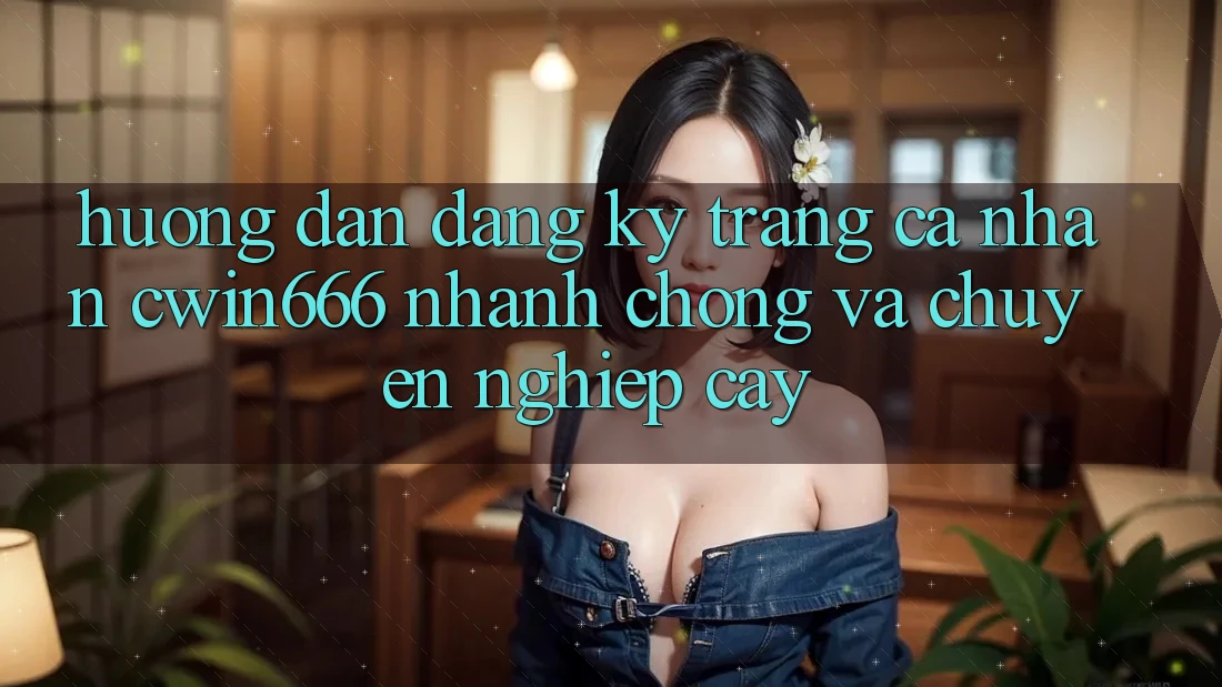 Hướng Dẫn Đăng Ký Trang cá nhân Cwin666 Nhanh chóng và Chuyên nghiệp cậy