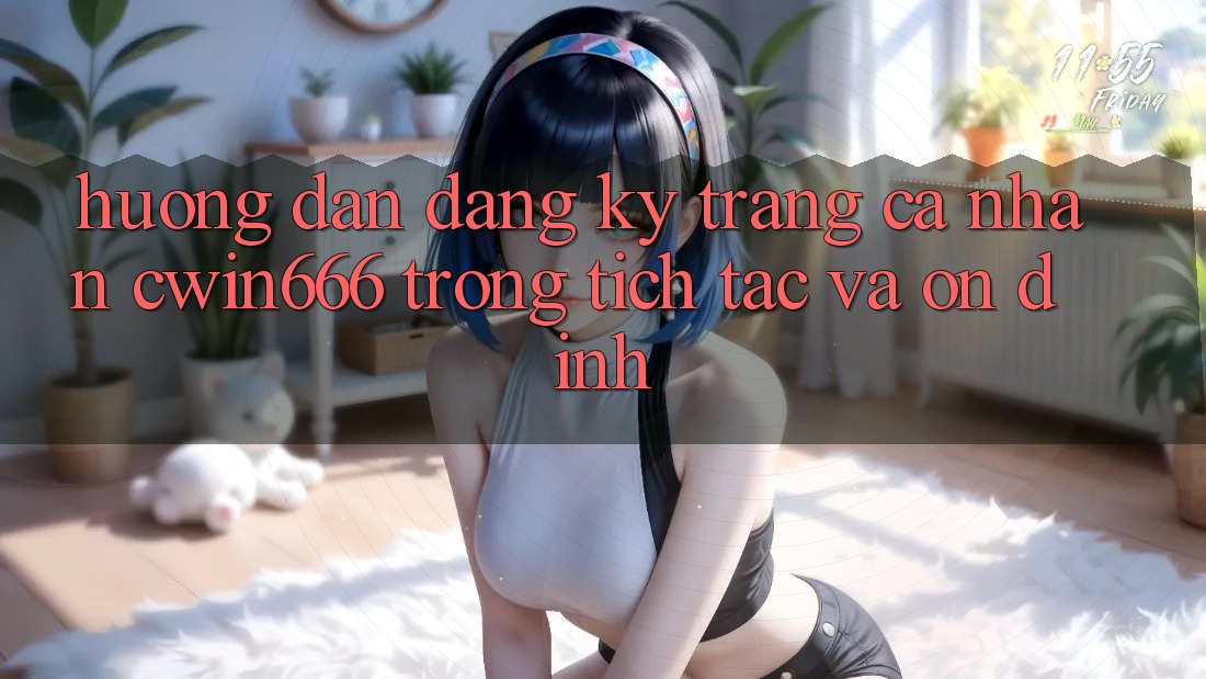 Hướng Dẫn Đăng Ký Trang cá nhân Cwin666 Trong tích tắc và Ổn định