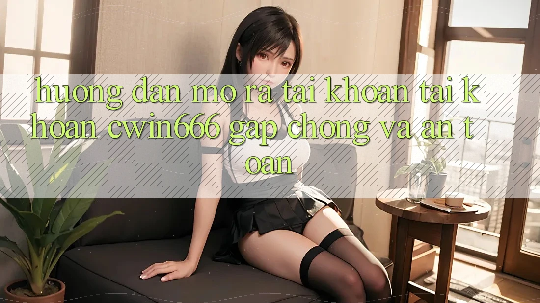 Hướng Dẫn Mở ra tài khoản Tài Khoản Cwin666 Gấp Chóng và An Toàn
