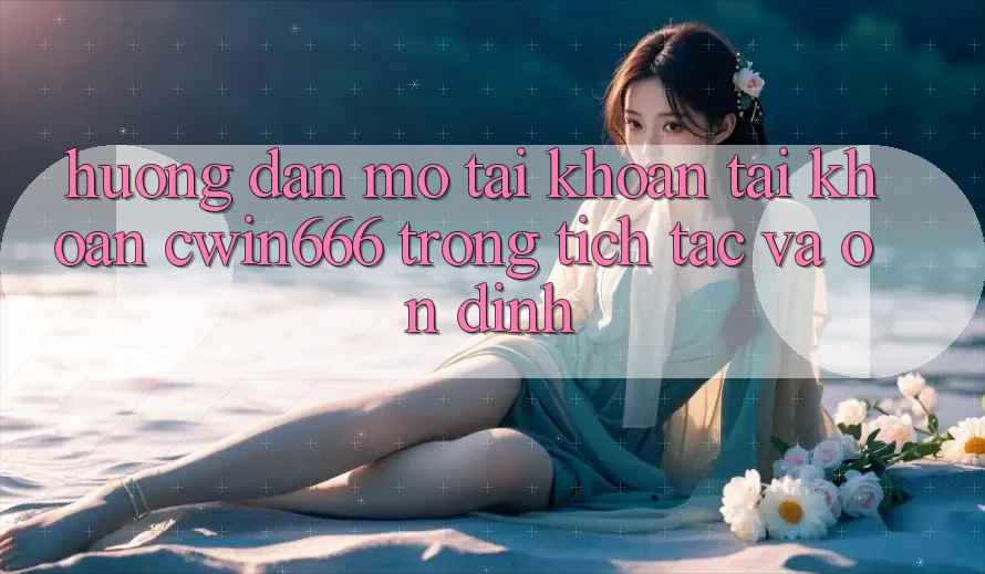 Hướng Dẫn Mở tài khoản Tài Khoản Cwin666 Trong tích tắc và Ổn định Hướng Dẫn Mở tài khoản Tài Khoản Cwin666 Trong tích tắc và Ổn định