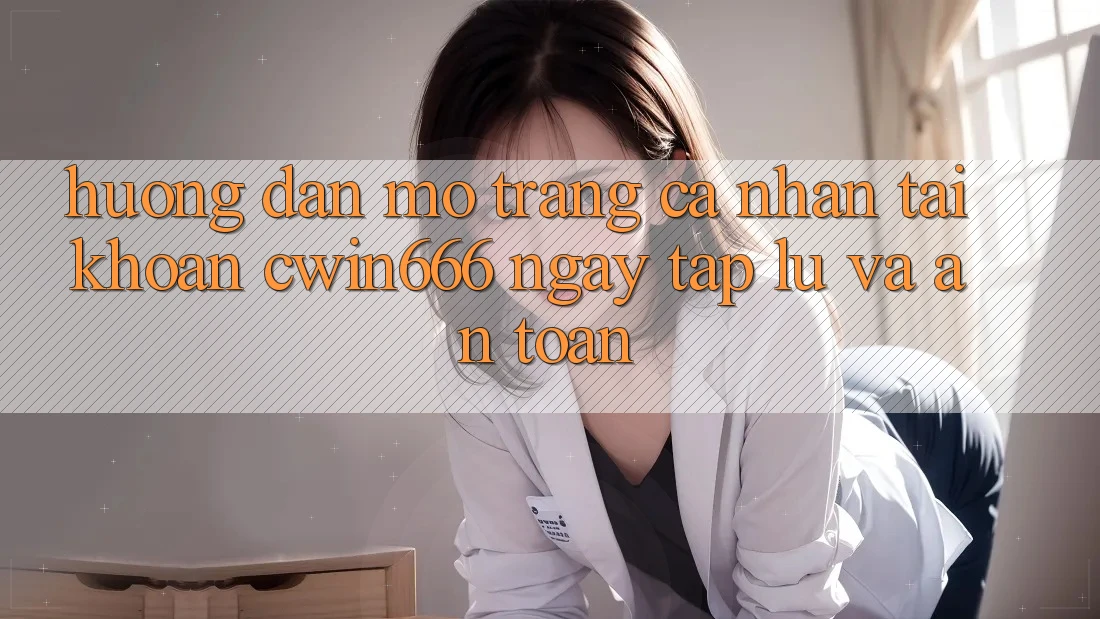 Hướng Dẫn Mở trang cá nhân Tài Khoản Cwin666 Ngay tắp lự và An Toàn Hướng Dẫn Mở trang cá nhân Tài Khoản Cwin666 Ngay tắp lự và An Toàn