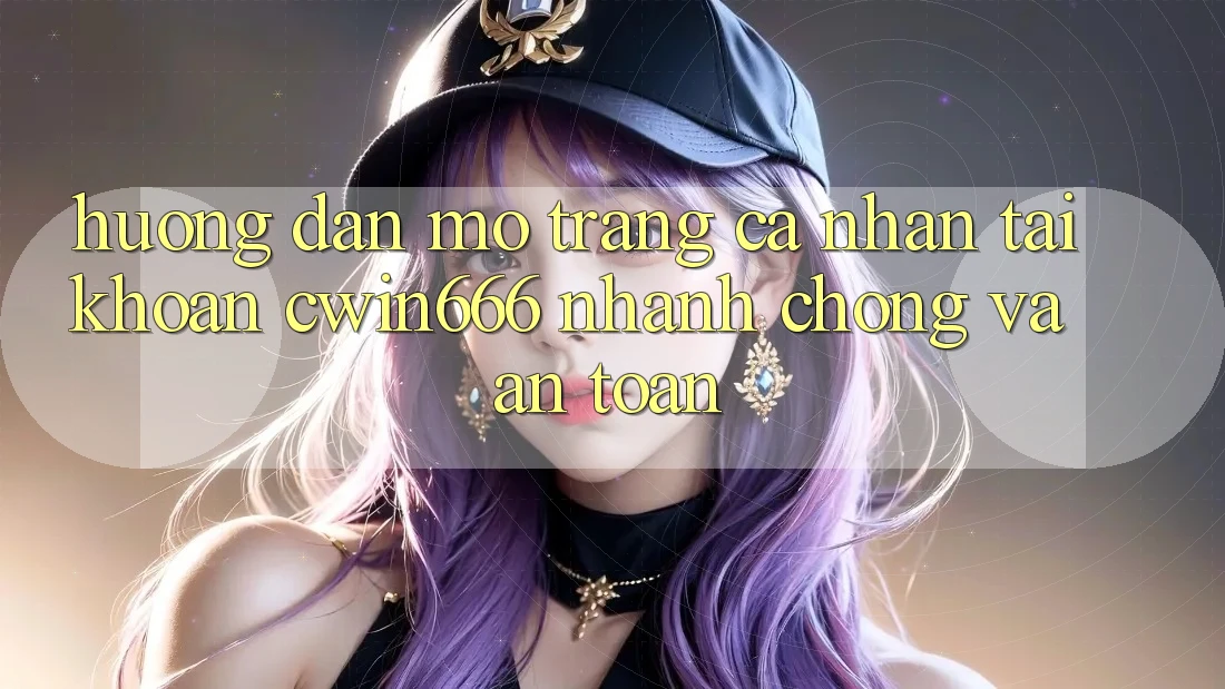 Hướng Dẫn Mở trang cá nhân Tài Khoản Cwin666 Nhanh Chóng và An Toàn Hướng Dẫn Mở trang cá nhân Tài Khoản Cwin666 Nhanh Chóng và An Toàn