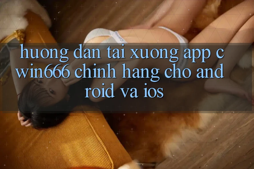 Hướng Dẫn Tải xuống App Cwin666 Chính Hãng Cho Android và iOS