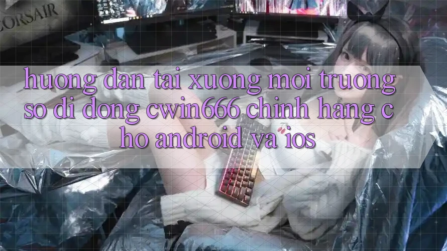 Hướng Dẫn Tải xuống Môi trường số di động Cwin666 Chính Hãng Cho Android và iOS