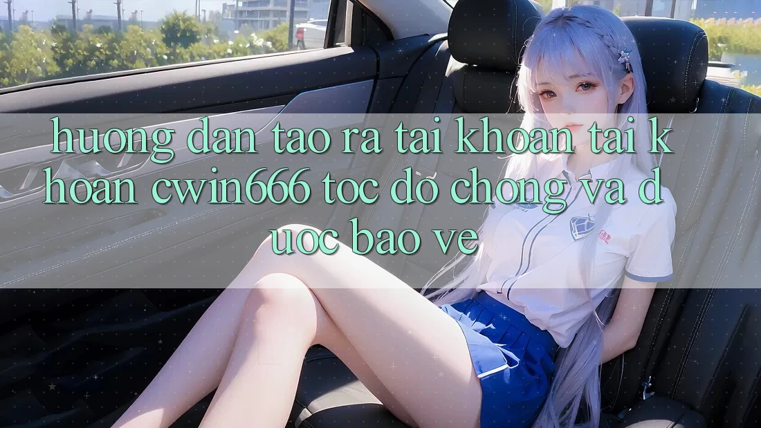 Hướng Dẫn Tạo ra tài khoản Tài Khoản Cwin666 Tốc độ Chóng và Được bảo vệ Hướng Dẫn Tạo ra tài khoản Tài Khoản Cwin666 Tốc độ Chóng và Được bảo vệ