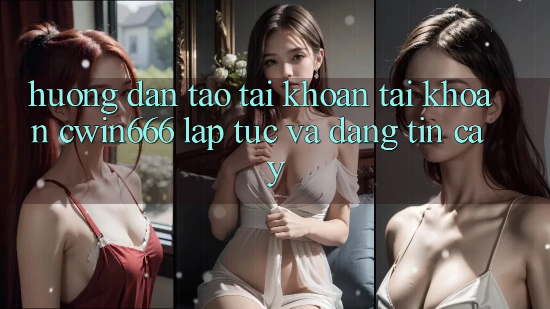 Hướng Dẫn Tạo tài khoản Tài Khoản Cwin666 Lập tức và Đáng tin cậy