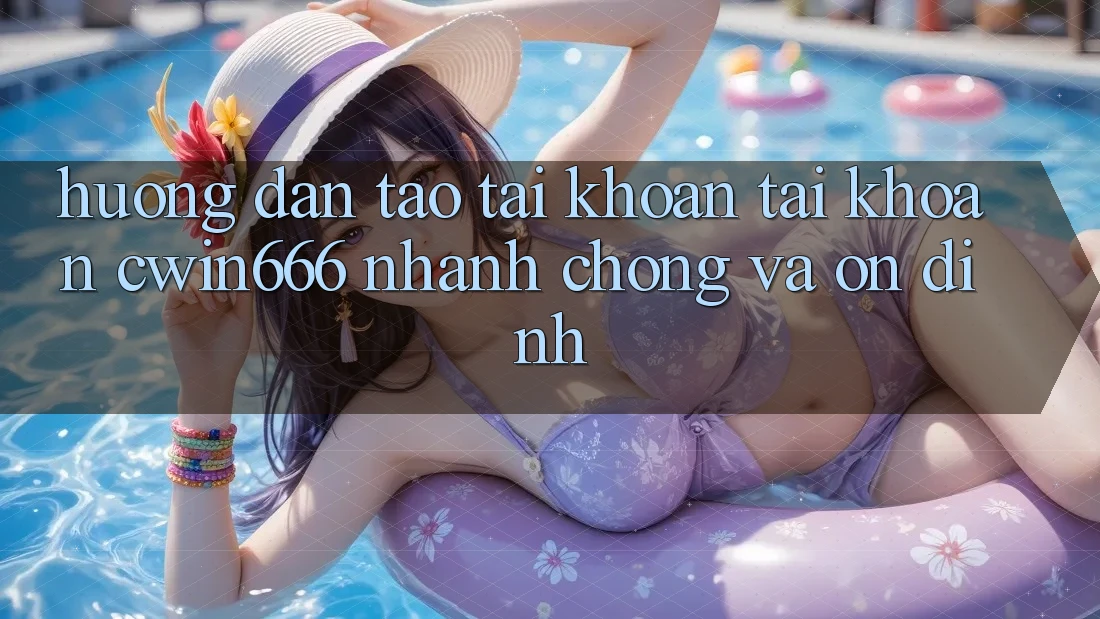 Hướng Dẫn Tạo tài khoản Tài Khoản Cwin666 Nhanh chóng và Ổn định Hướng Dẫn Tạo tài khoản Tài Khoản Cwin666 Nhanh chóng và Ổn định