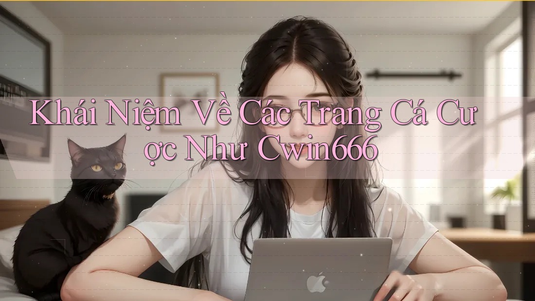 Khái Niệm Về Các Trang Cá Cược Như Cwin666 Khái Niệm Về Các Trang Cá Cược Như Cwin666