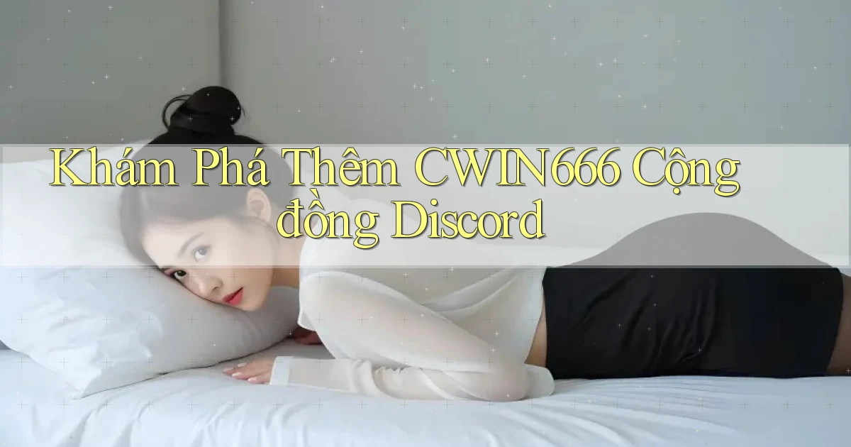khám phá thêm cwin666 cộng đồng discord