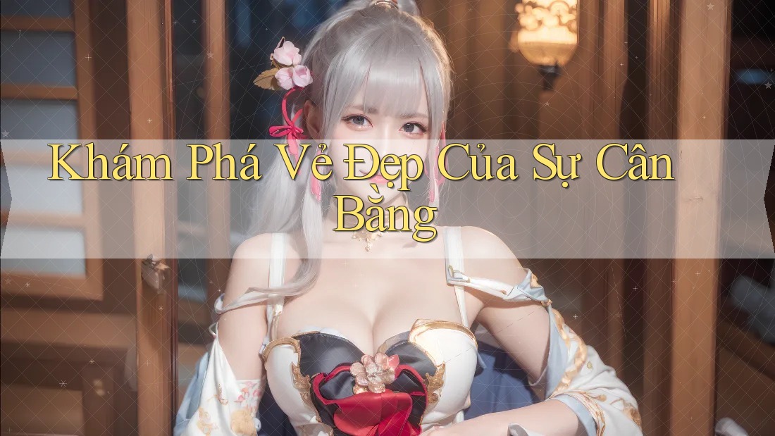 Khám Phá Vẻ Đẹp Của Sự Cân Bằng