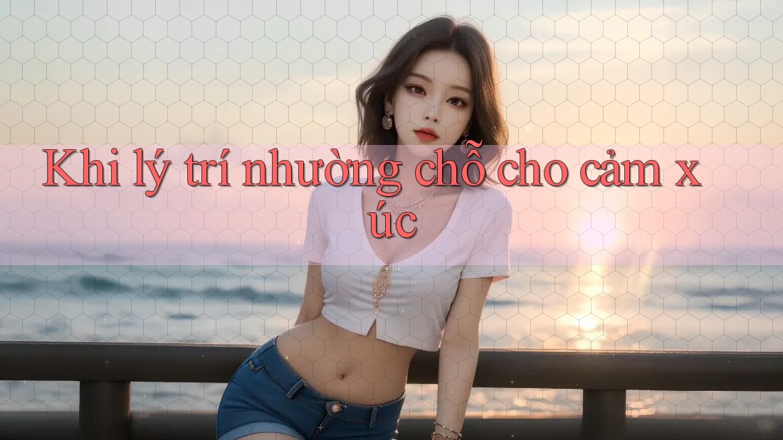 Khi lý trí nhường chỗ cho cảm xúc