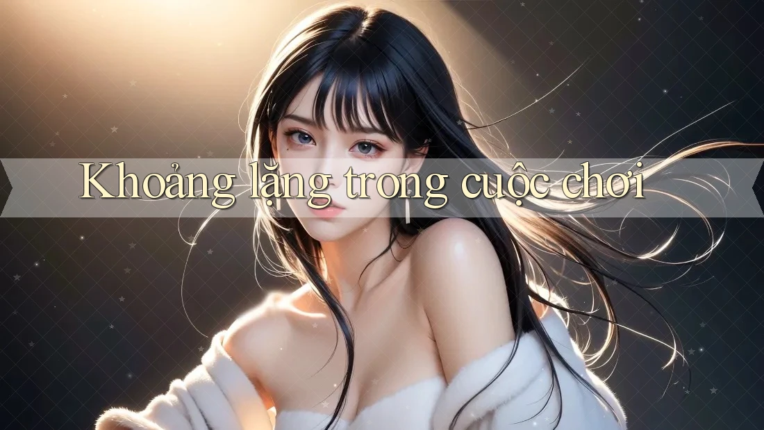 Khoảng lặng trong cuộc chơi