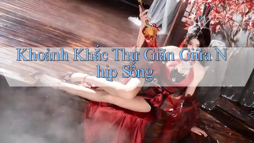 Khoảnh Khắc Thư Giãn Giữa Nhịp Sống
