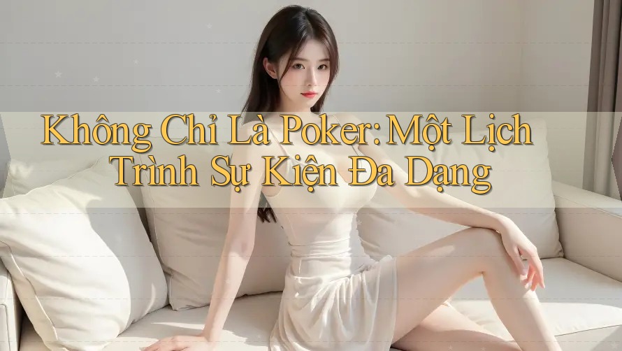 Không Chỉ Là Poker: Một Lịch Trình Sự Kiện Đa Dạng Không Chỉ Là Poker: Một Lịch Trình Sự Kiện Đa Dạng