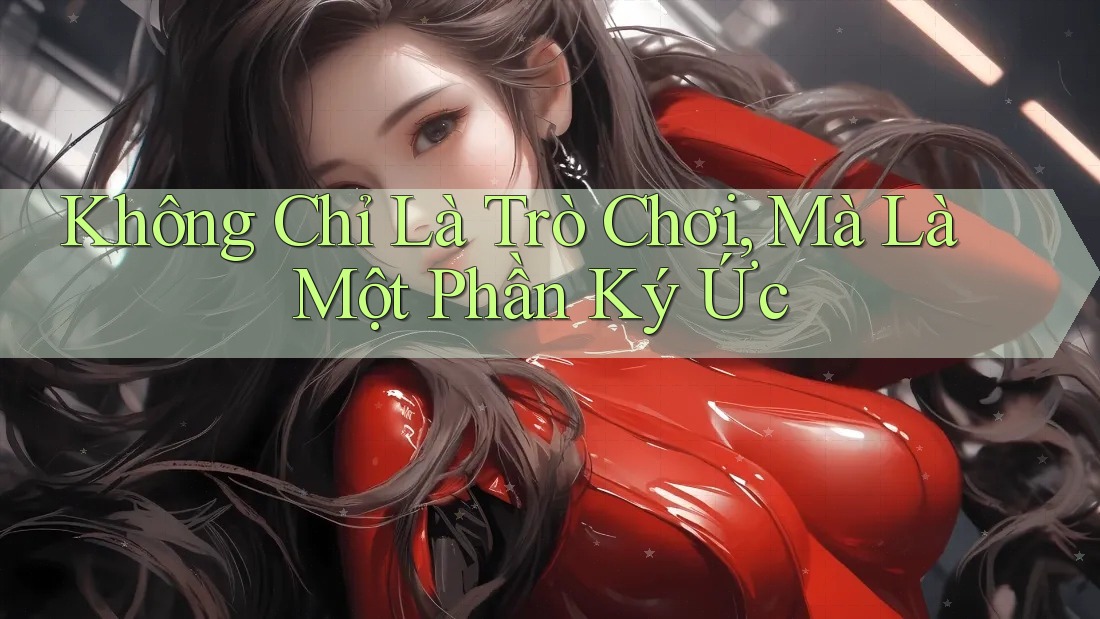 Không Chỉ Là Trò Chơi, Mà Là Một Phần Ký Ức