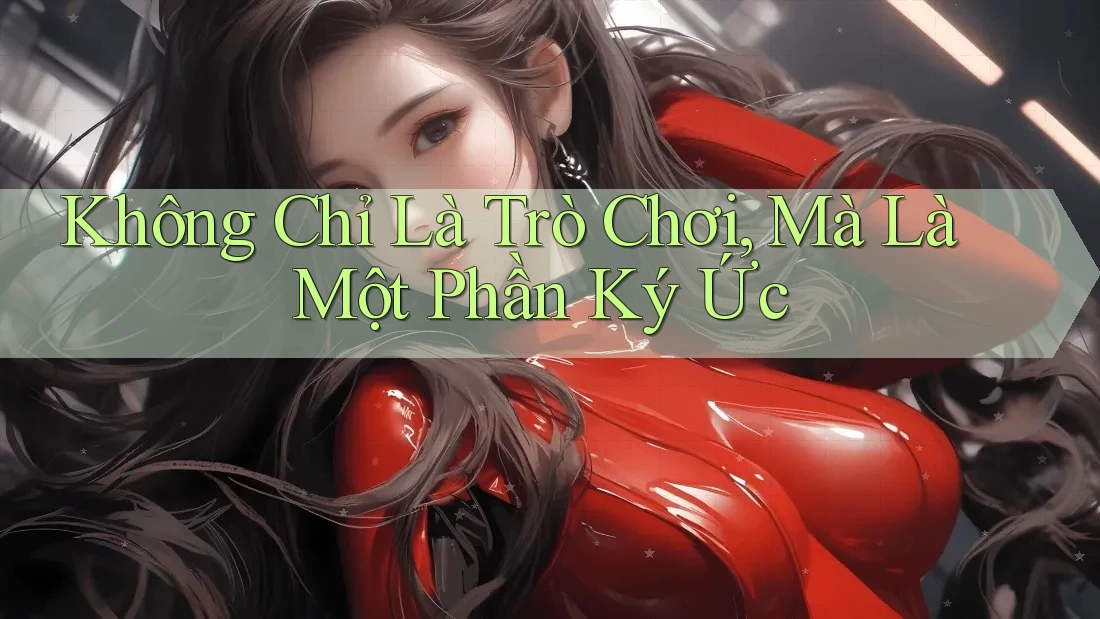Không Chỉ Là Trò Chơi, Mà Là Một Phần Ký Ức