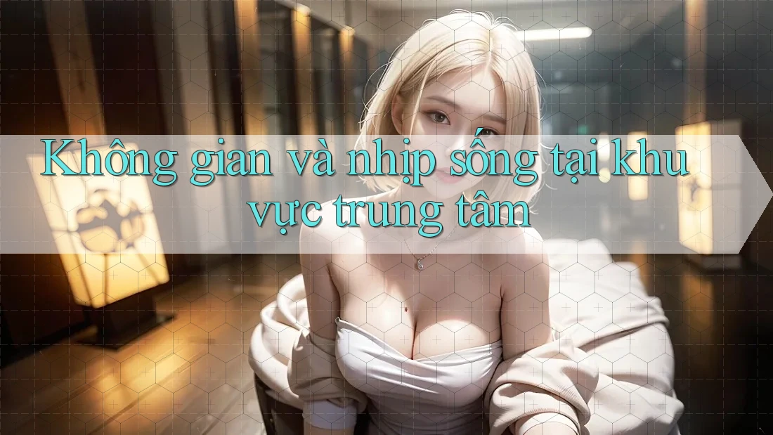Không gian và nhịp sống tại khu vực trung tâm